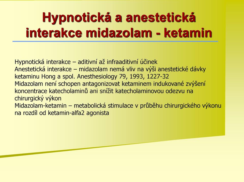 Anesthesiology 79, 1993, 1227-32 Midazolam není schopen antagonizovat ketaminem indukované zvýšení koncentrace