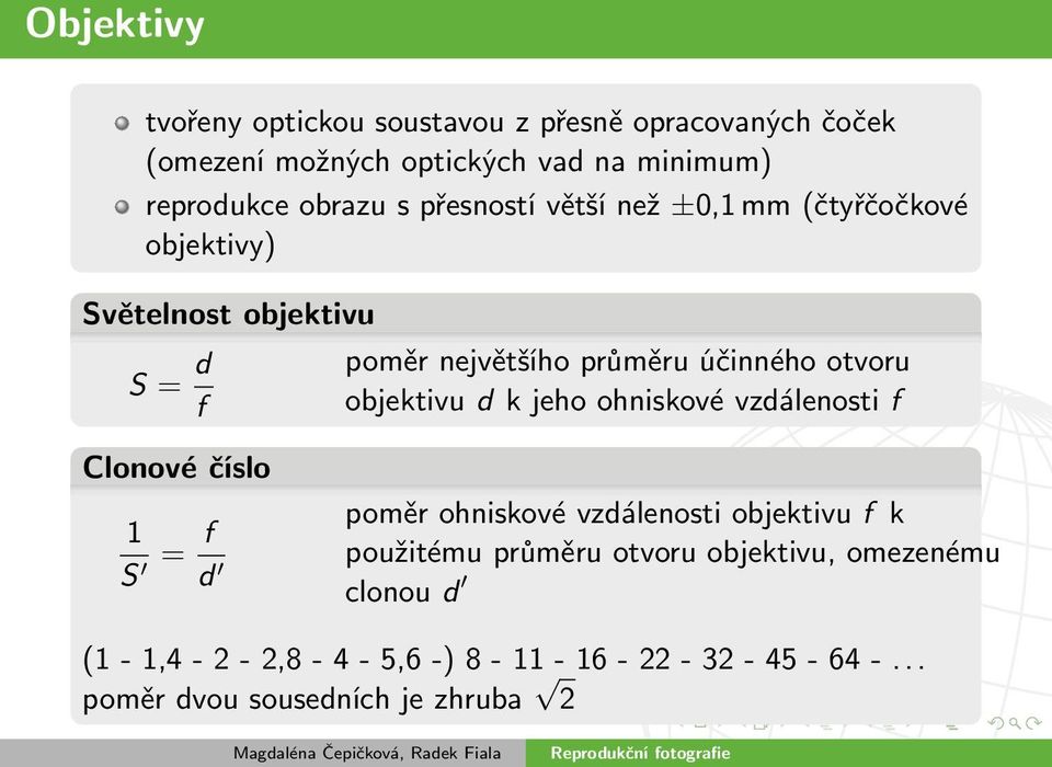 objektivu d k jeho ohniskové vzdálenosti f Clonové číslo 1 S = f d poměr ohniskové vzdálenosti objektivu f k použitému