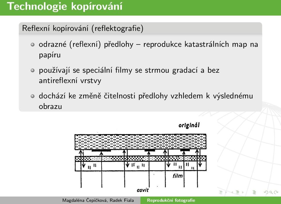 používají se speciální filmy se strmou gradací a bez antireflexní