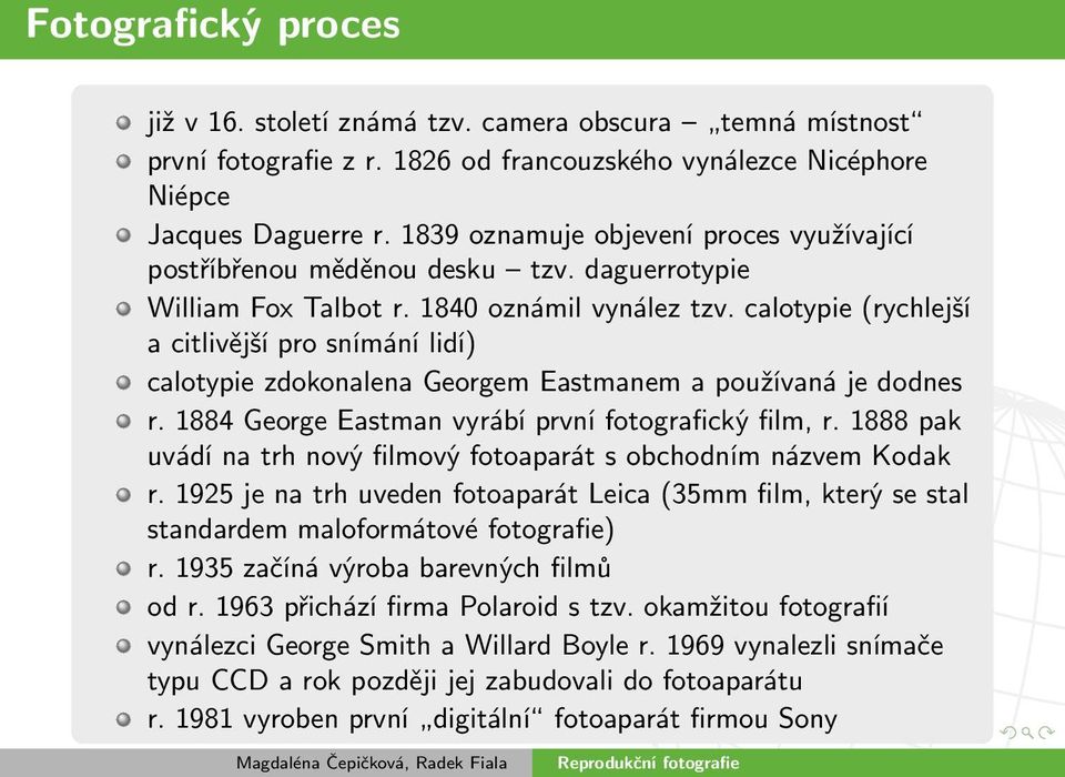 calotypie (rychlejší a citlivější pro snímání lidí) calotypie zdokonalena Georgem Eastmanem a používaná je dodnes r. 1884 George Eastman vyrábí první fotografický film, r.