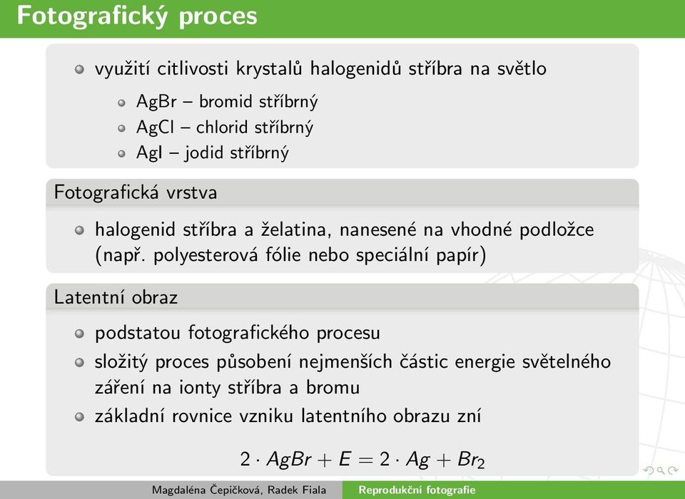 polyesterová fólie nebo speciální papír) Latentní obraz podstatou fotografického procesu složitý proces působení