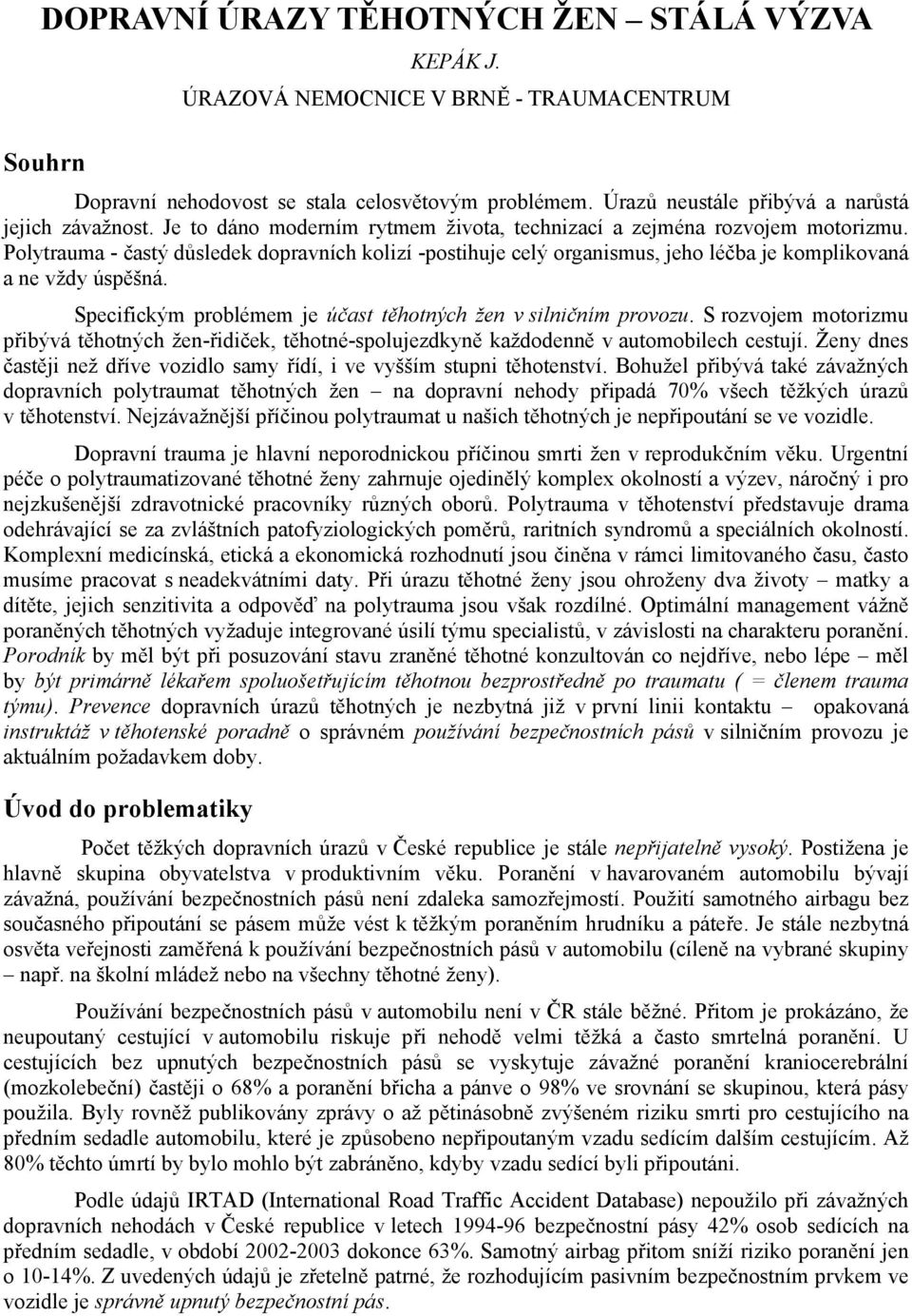 Polytrauma - častý důsledek dopravních kolizí -postihuje celý organismus, jeho léčba je komplikovaná a ne vždy úspěšná. Specifickým problémem je účast těhotných žen v silničním provozu.