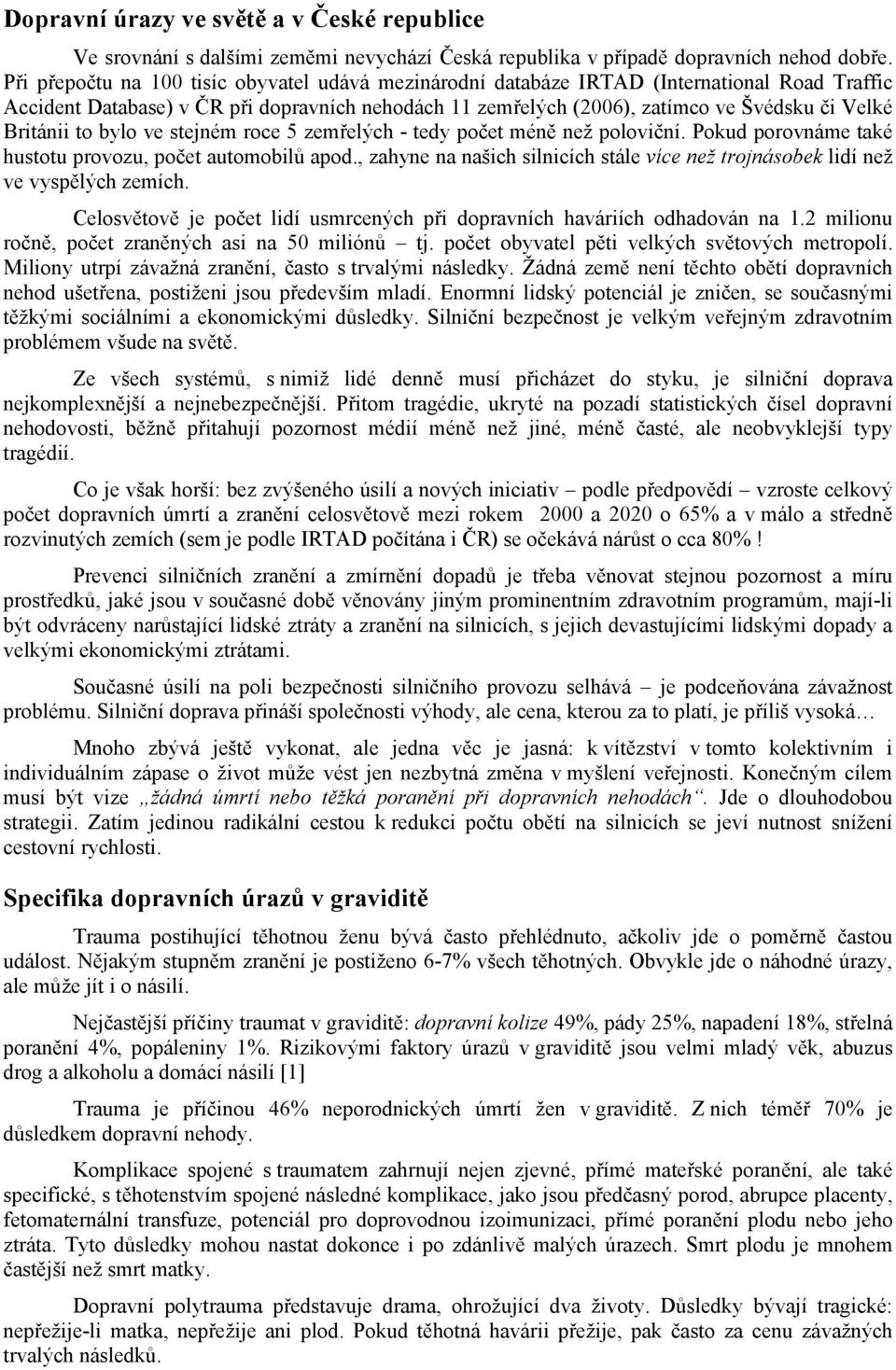 Británii to bylo ve stejném roce 5 zemřelých - tedy počet méně než poloviční. Pokud porovnáme také hustotu provozu, počet automobilů apod.