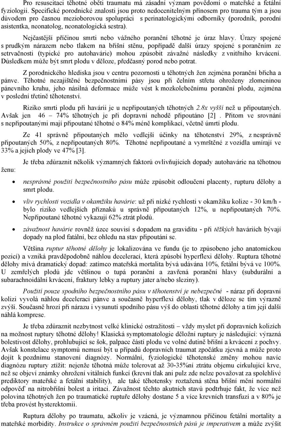 neonatolog, neonatologická sestra). Nejčastější příčinou smrti nebo vážného poranění těhotné je úraz hlavy.