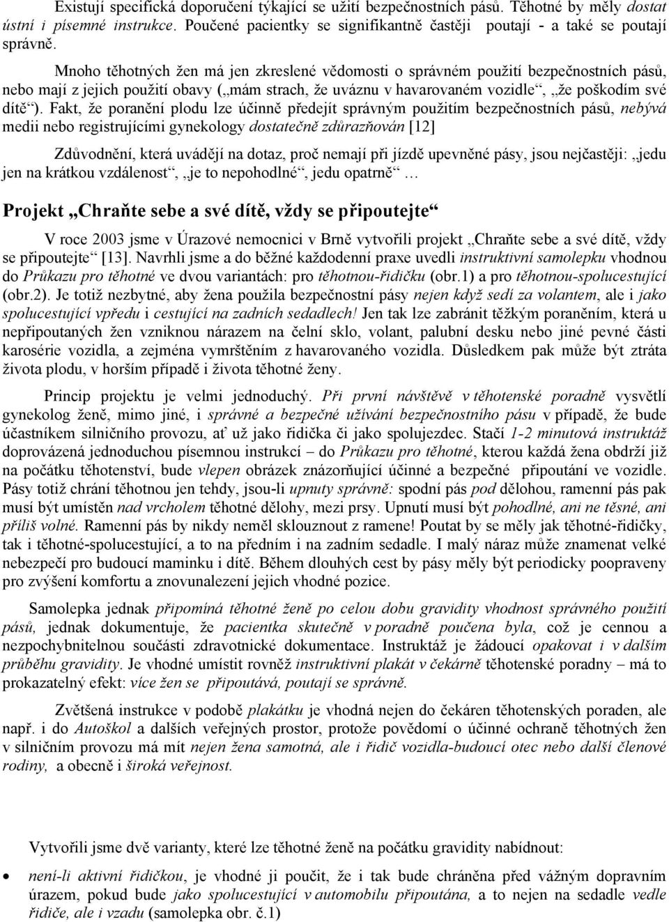 Fakt, že poranění plodu lze účinně předejít správným použitím bezpečnostních pásů, nebývá medii nebo registrujícími gynekology dostatečně zdůrazňován [12] Zdůvodnění, která uvádějí na dotaz, proč