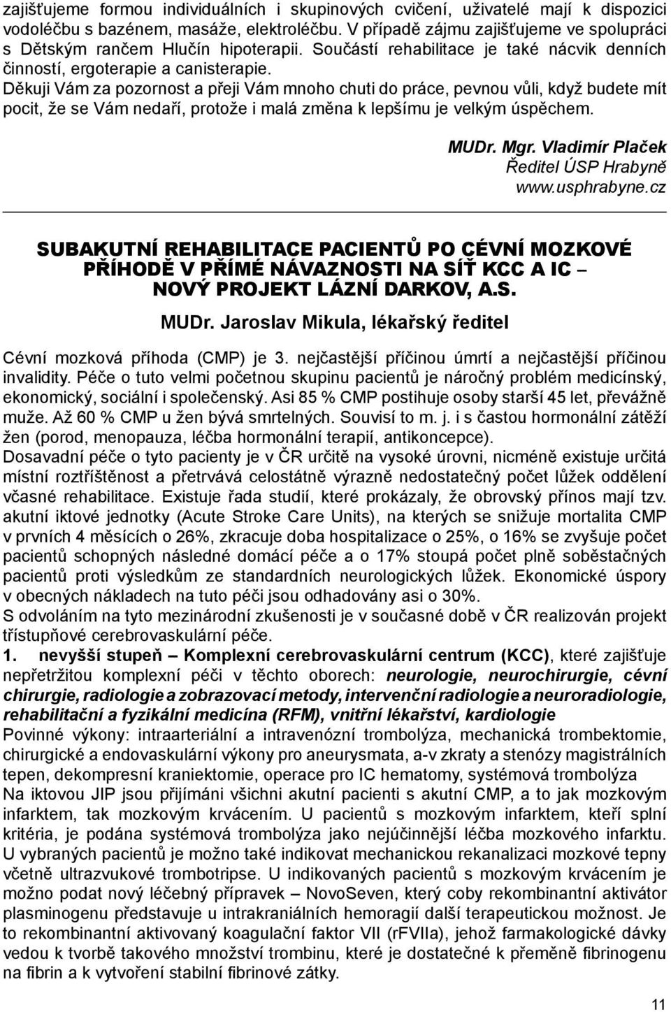 Děkuji Vám za pozornost a přeji Vám mnoho chuti do práce, pevnou vůli, když budete mít pocit, že se Vám nedaří, protože i malá změna k lepšímu je velkým úspěchem. MUDr. Mgr.