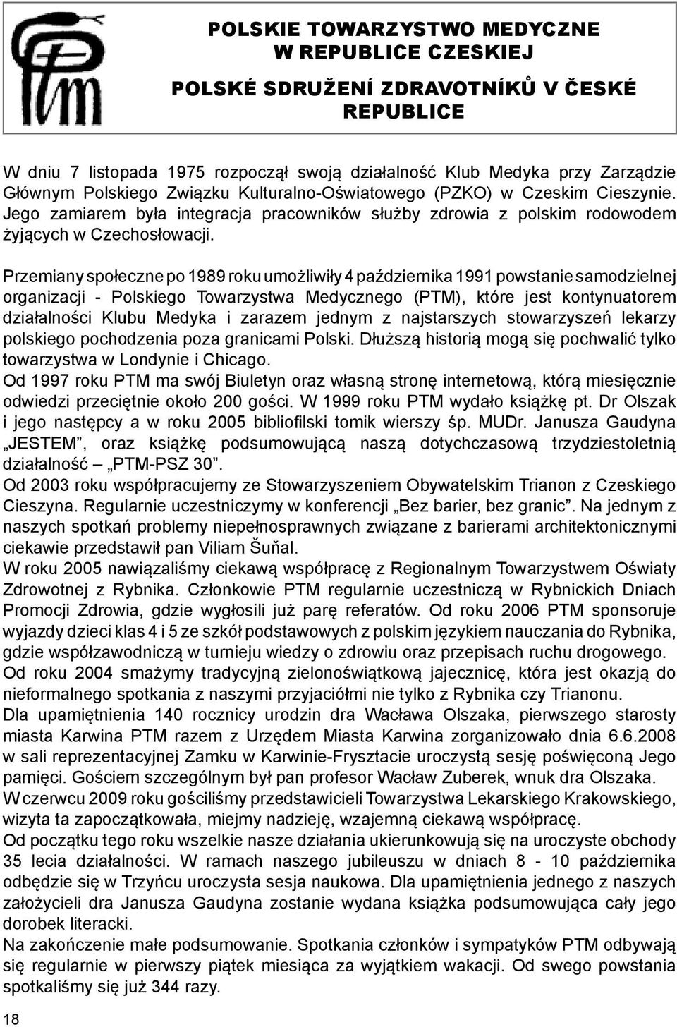 Przemiany społeczne po 1989 roku umożliwiły 4 października 1991 powstanie samodzielnej organizacji - Polskiego Towarzystwa Medycznego (PTM), które jest kontynuatorem działalności Klubu Medyka i