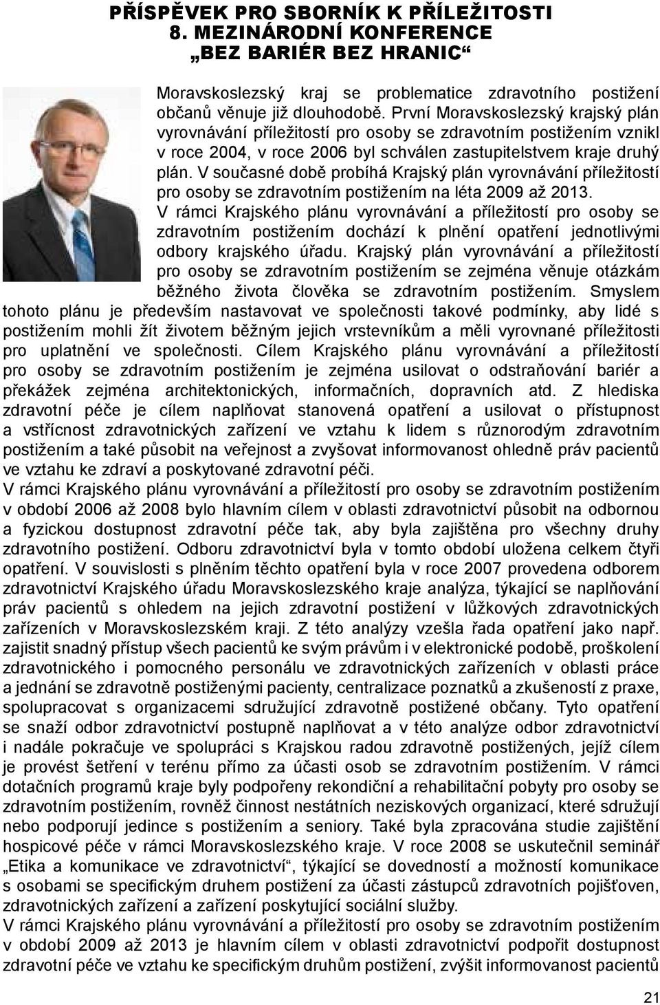 V současné době probíhá Krajský plán vyrovnávání příležitostí pro osoby se zdravotním postižením na léta 2009 až 2013.