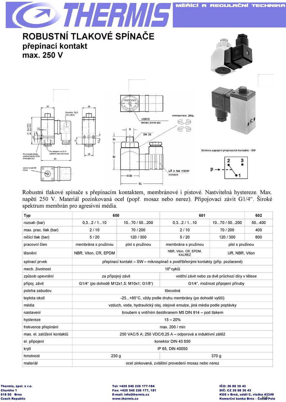 tlak (bar) ničící tlak (bar) pracovní člen těsnění spínací prvek 600 601 10...70 / 50...200 0,3...2 / 1...10 10...70 / 50...200 50.