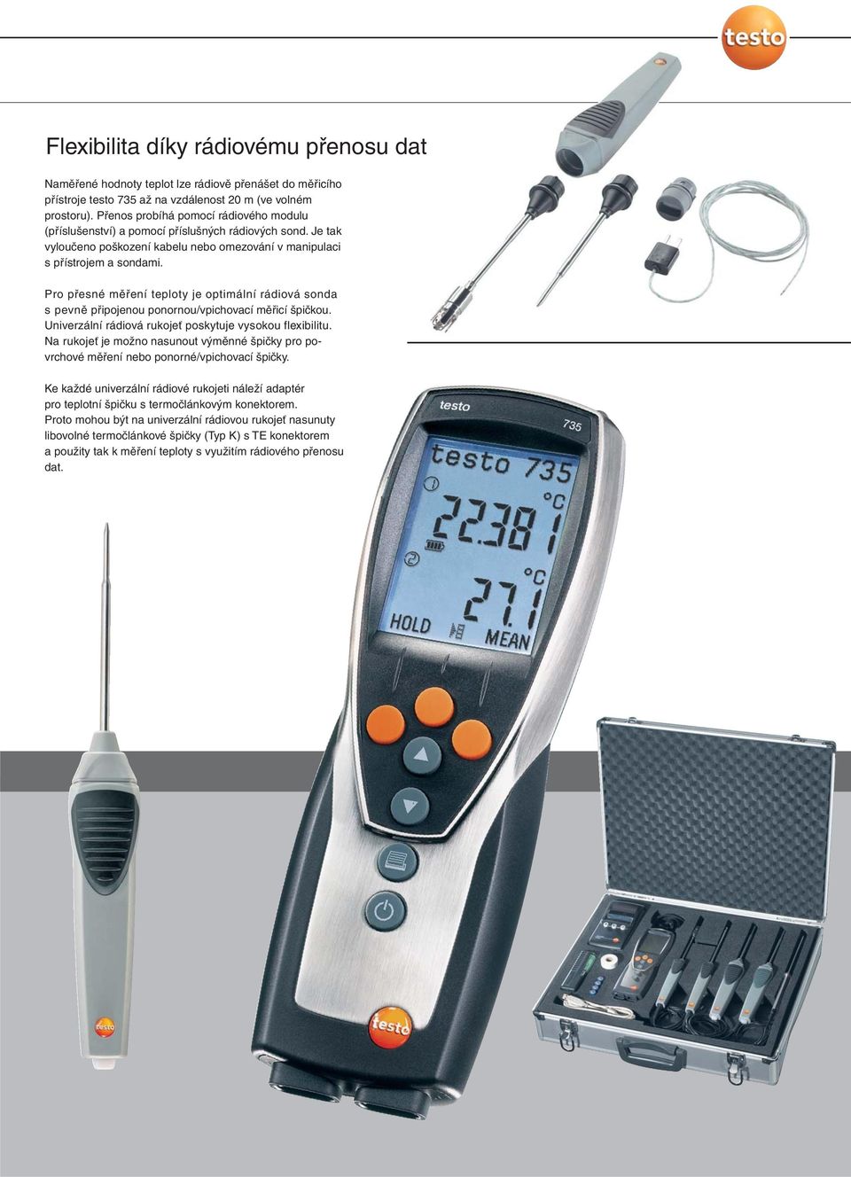 Pro přesné měření teploty je optimální rádiová sonda s pevně připojenou ponornou/vpichovací měřicí špičkou. Univerzální rádiová rukojeť poskytuje vysokou flexibilitu.
