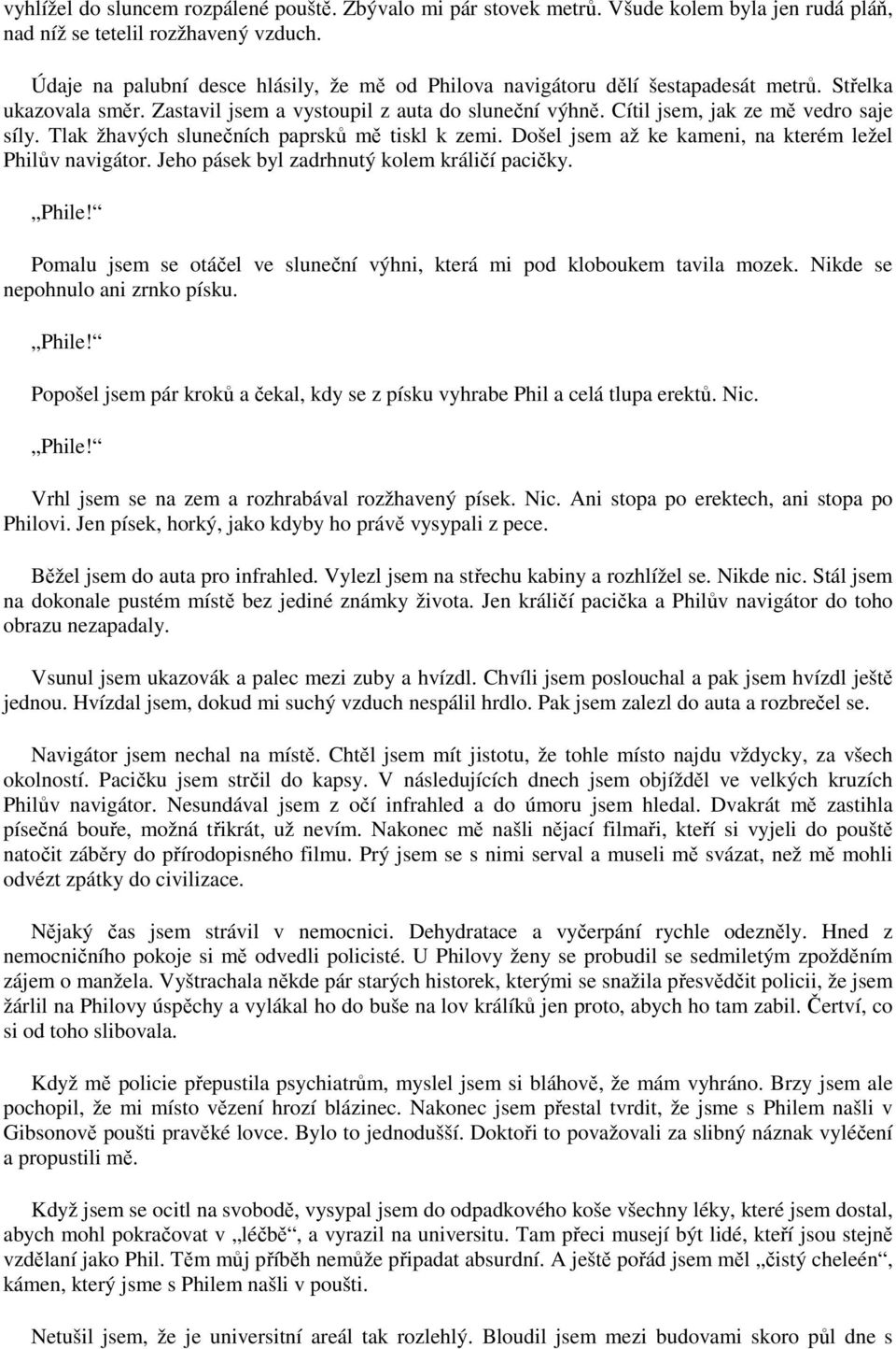 Tlak žhavých slunečních paprsků mě tiskl k zemi. Došel jsem až ke kameni, na kterém ležel Philův navigátor. Jeho pásek byl zadrhnutý kolem králičí pacičky. Phile!