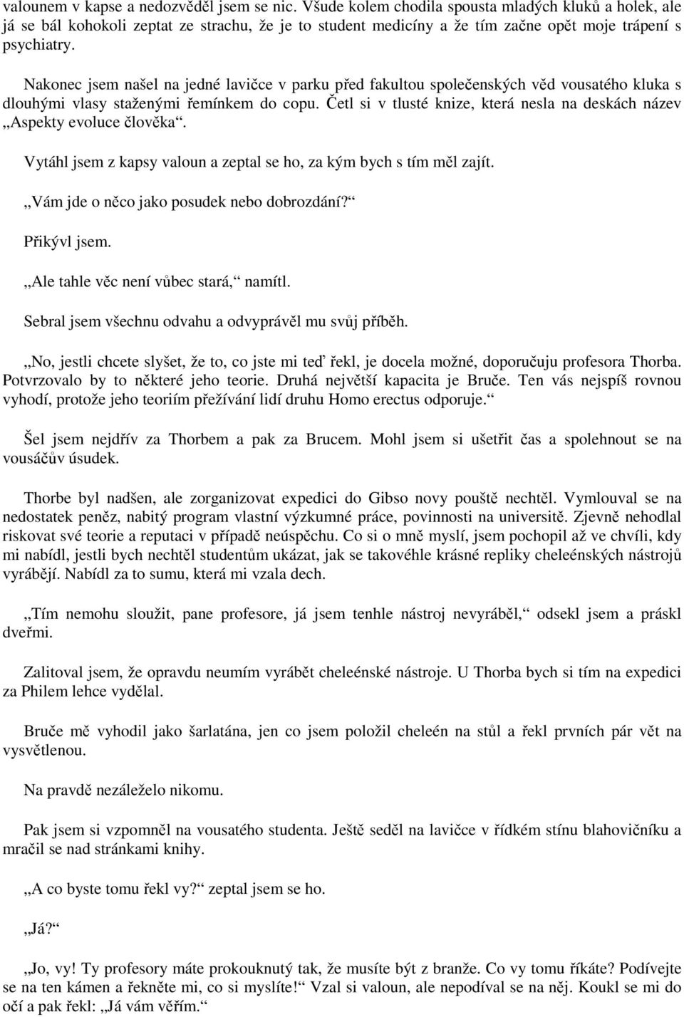 Nakonec jsem našel na jedné lavičce v parku před fakultou společenských věd vousatého kluka s dlouhými vlasy staženými řemínkem do copu.