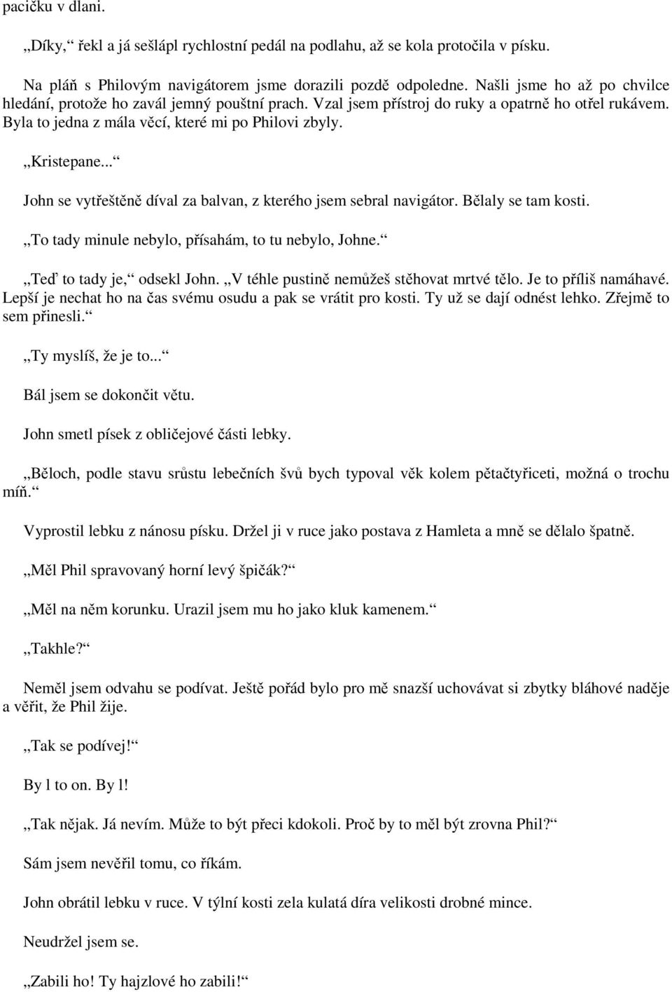 .. John se vytřeštěně díval za balvan, z kterého jsem sebral navigátor. Bělaly se tam kosti. To tady minule nebylo, přísahám, to tu nebylo, Johne. Teď to tady je, odsekl John.