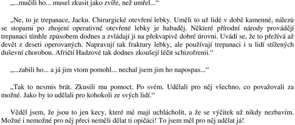 Některé přírodní národy provádějí trepanaci tímhle způsobem dodnes a zvládají ji na překvapivě dobré úrovni. Uvádí se, že to přežívá až devět z deseti operovaných.