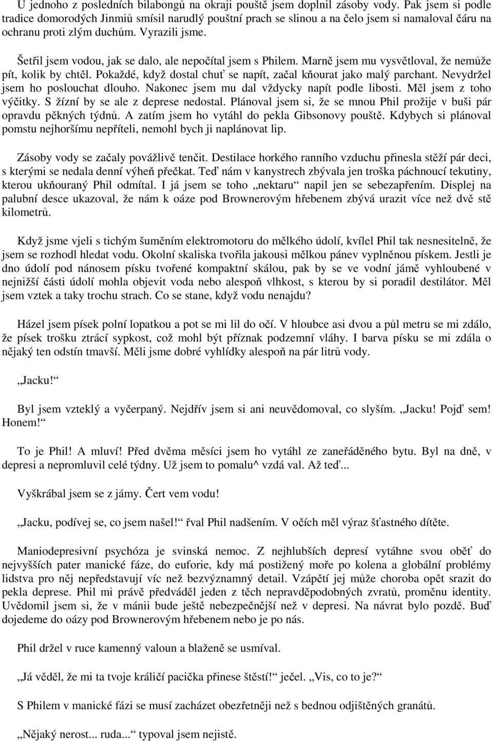 Šetřil jsem vodou, jak se dalo, ale nepočítal jsem s Philem. Marně jsem mu vysvětloval, že nemůže pít, kolik by chtěl. Pokaždé, když dostal chuť se napít, začal kňourat jako malý parchant.