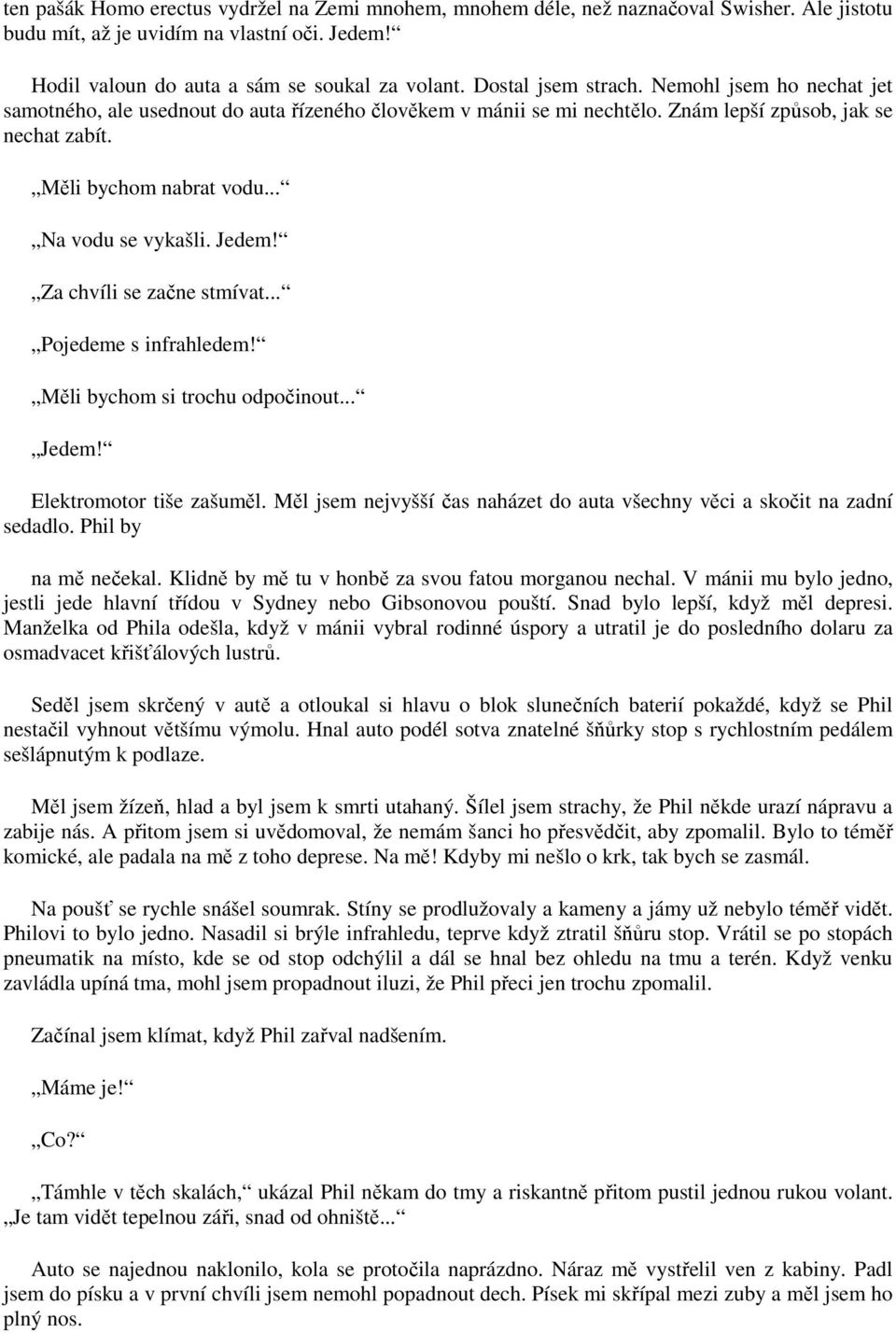 .. Na vodu se vykašli. Jedem! Za chvíli se začne stmívat... Pojedeme s infrahledem! Měli bychom si trochu odpočinout... Jedem! Elektromotor tiše zašuměl.