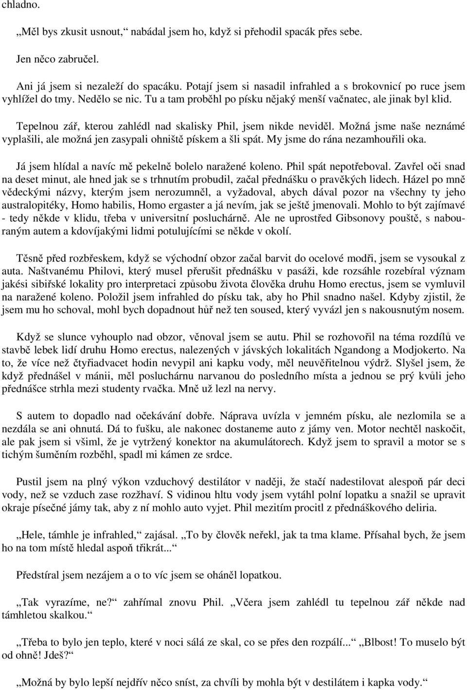 Tepelnou zář, kterou zahlédl nad skalisky Phil, jsem nikde neviděl. Možná jsme naše neznámé vyplašili, ale možná jen zasypali ohniště pískem a šli spát. My jsme do rána nezamhouřili oka.