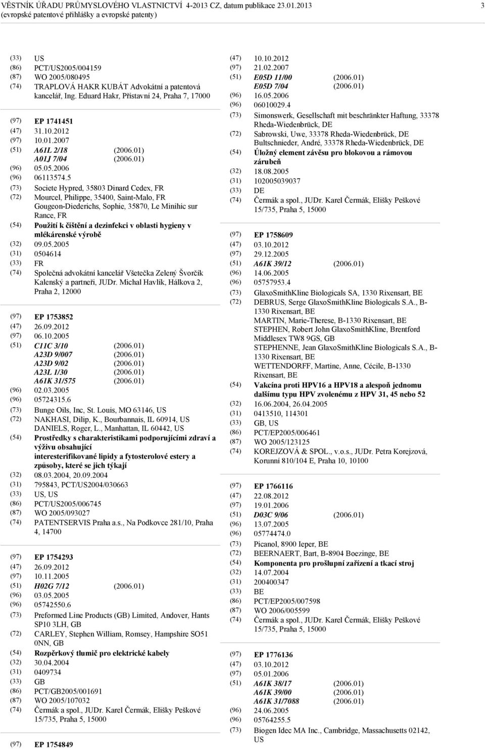 5 Societe Hypred, 35803 Dinard Cedex, FR Mourcel, Philippe, 35400, Saint-Malo, FR Gougeon-Diederichs, Sophie, 35870, Le Minihic sur Rance, FR Použití k čištění a dezinfekci v oblasti hygieny v