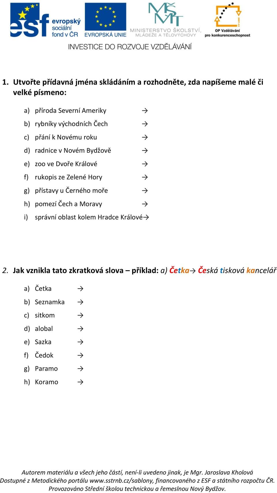 Hory g) přístavy u Černého moře h) pomezí Čech a Moravy i) správní oblast kolem Hradce Králové 2.