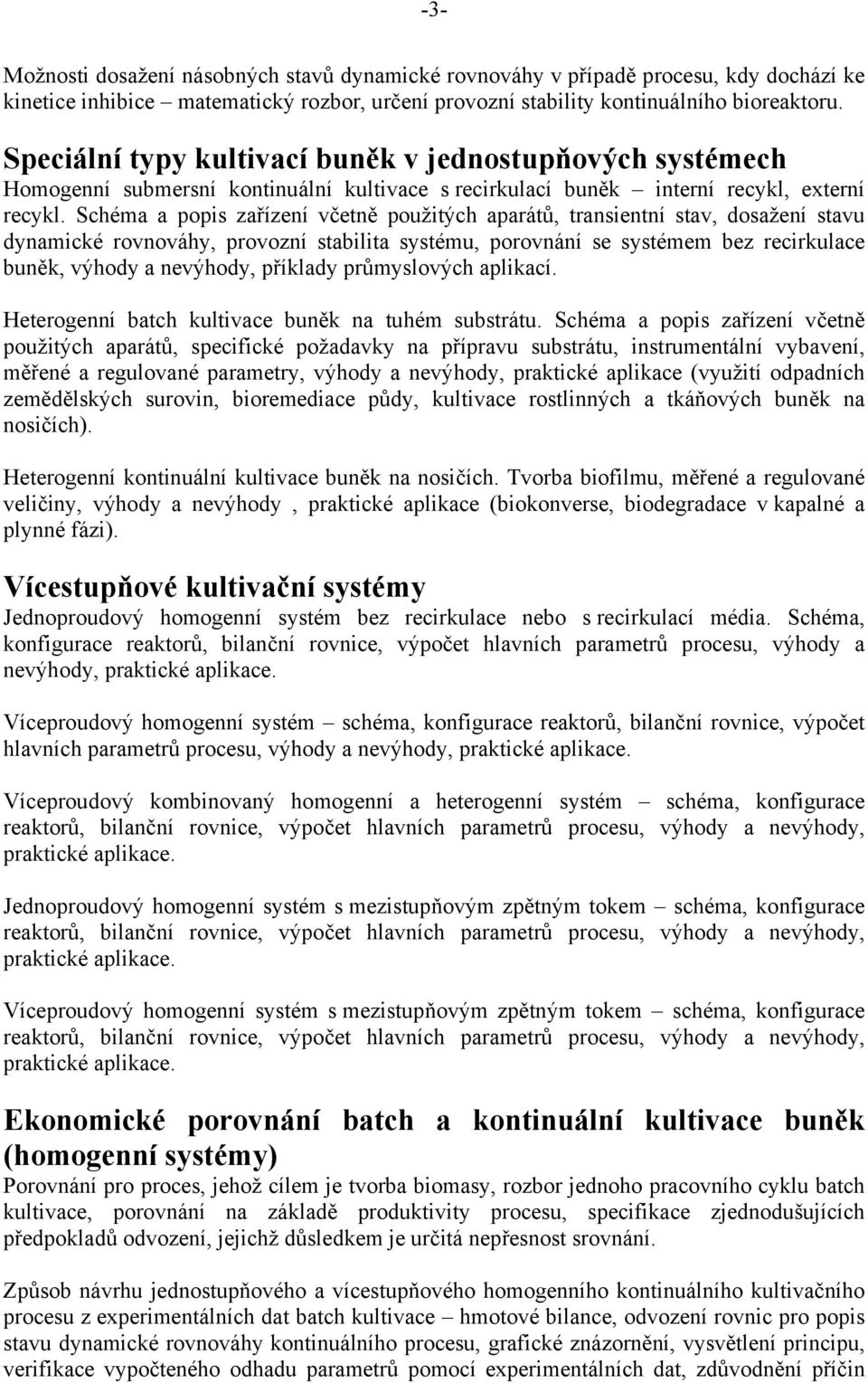 Schéma a popis zařízení včetně použitých aparátů, transientní stav, dosažení stavu dynamické rovnováhy, provozní stabilita systému, porovnání se systémem bez recirkulace buněk, výhody a nevýhody,