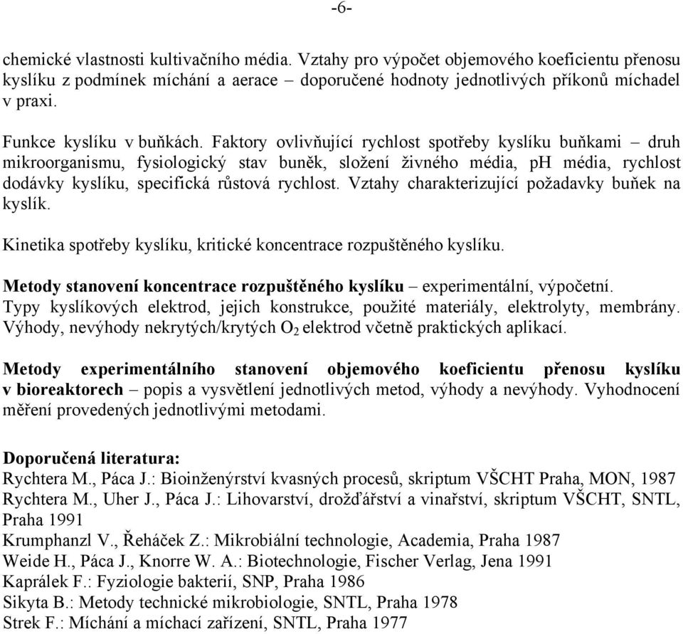 Faktory ovlivňující rychlost spotřeby kyslíku buňkami druh mikroorganismu, fysiologický stav buněk, složení živného média, ph média, rychlost dodávky kyslíku, specifická růstová rychlost.