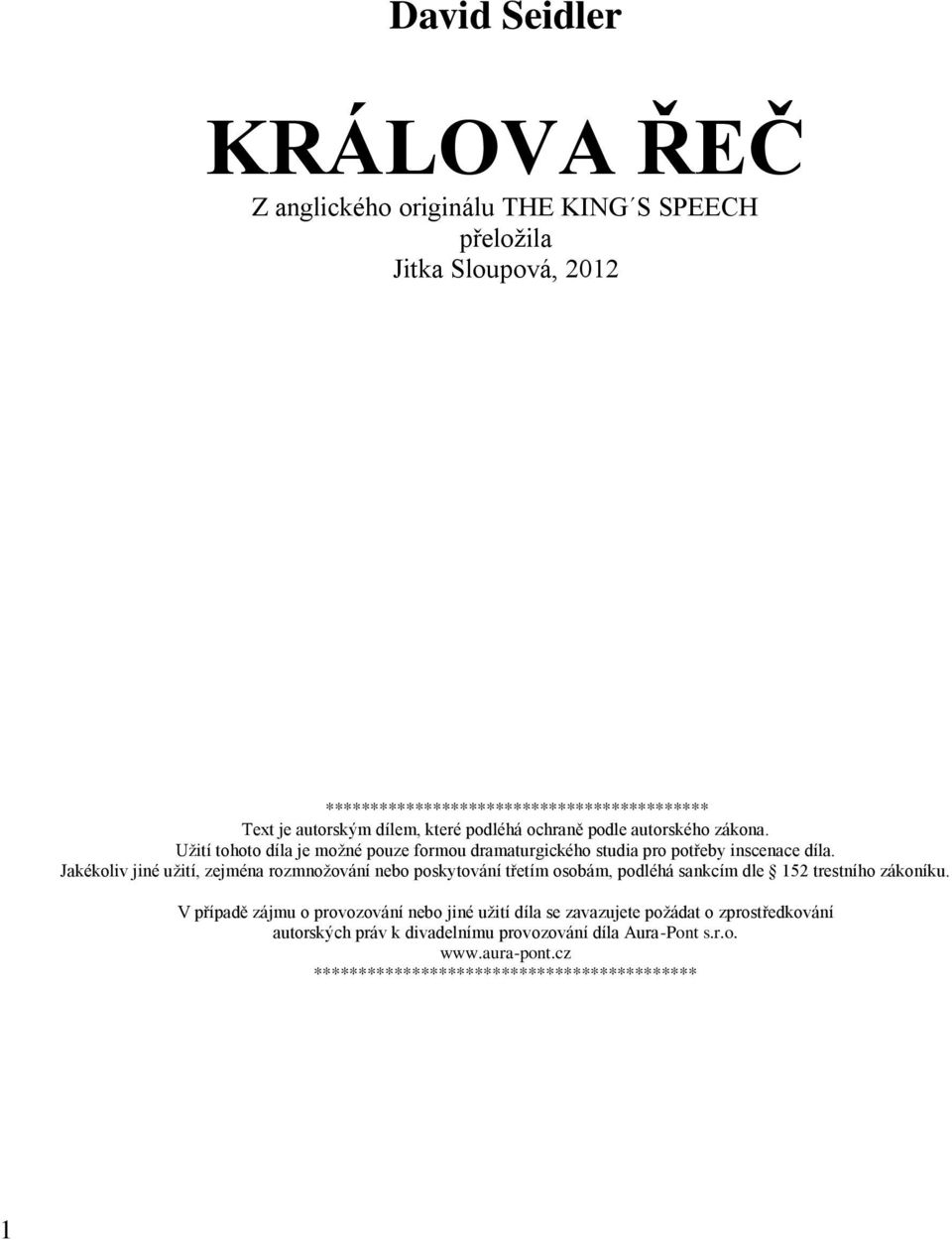 Jakékoliv jiné užití, zejména rozmnožování nebo poskytování třetím osobám, podléhá sankcím dle 152 trestního zákoníku.