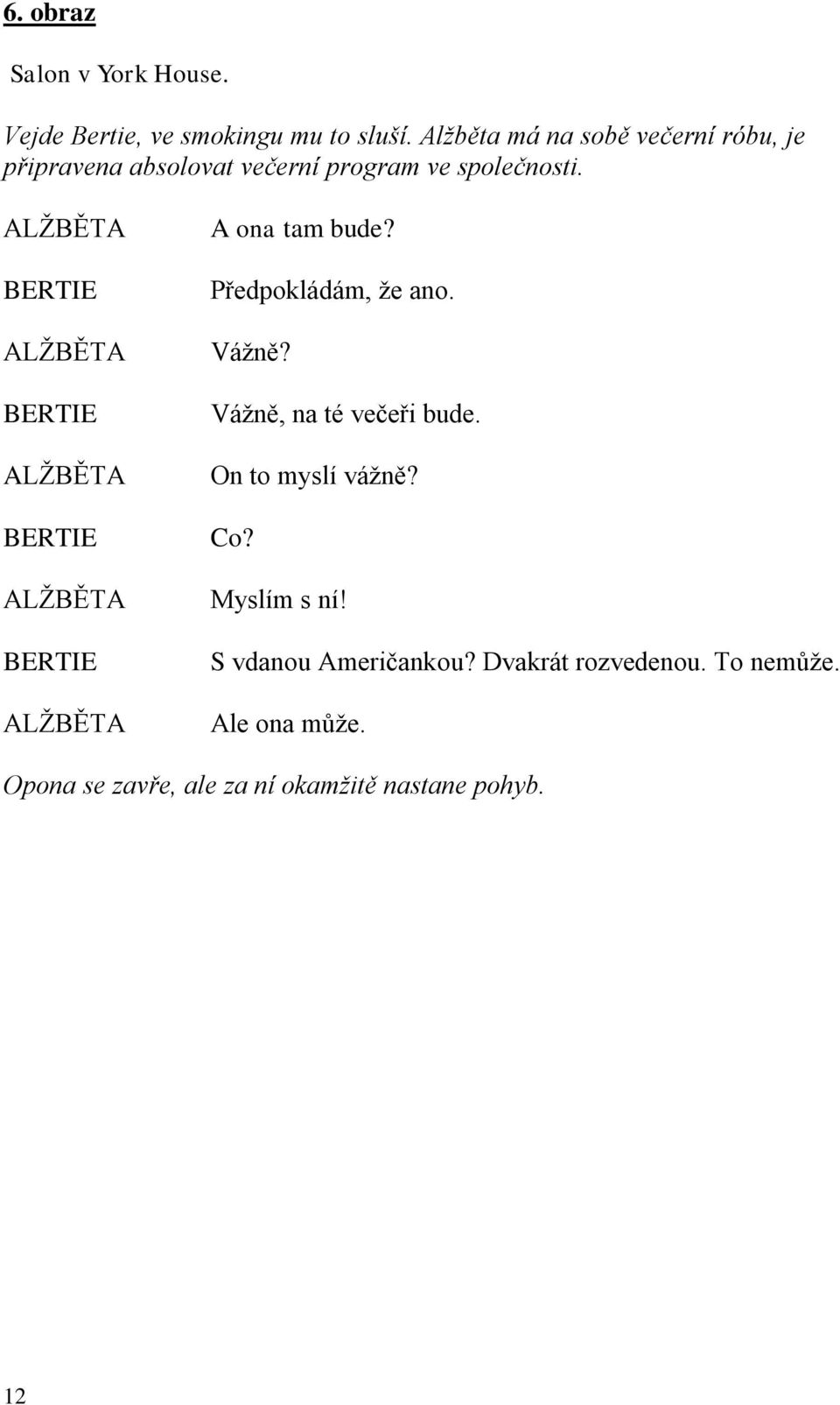 A ona tam bude? Předpokládám, že ano. Vážně? Vážně, na té večeři bude. On to myslí vážně? Co?