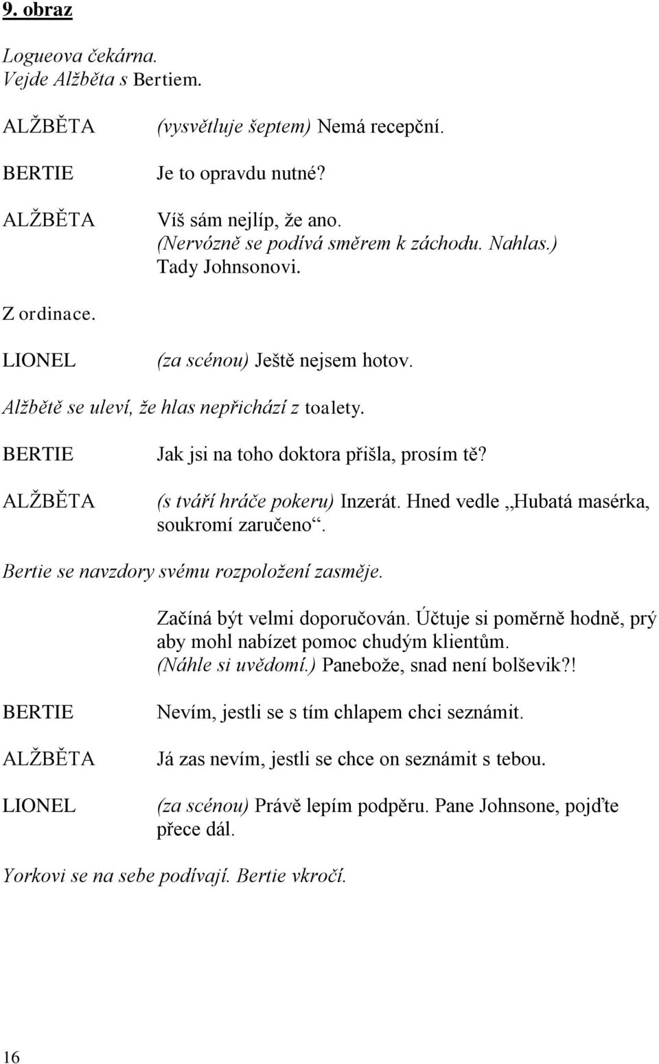 Hned vedle Hubatá masérka, soukromí zaručeno. Bertie se navzdory svému rozpoložení zasměje. Začíná být velmi doporučován. Účtuje si poměrně hodně, prý aby mohl nabízet pomoc chudým klientům.