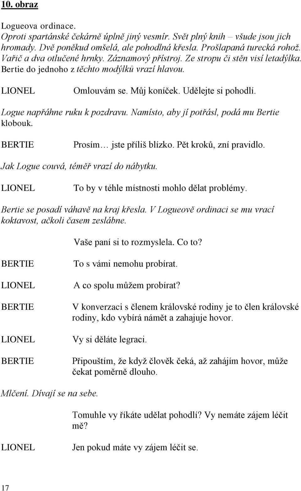 Logue napřáhne ruku k pozdravu. Namísto, aby jí potřásl, podá mu Bertie klobouk. Prosím jste příliš blízko. Pět kroků, zní pravidlo. Jak Logue couvá, téměř vrazí do nábytku.