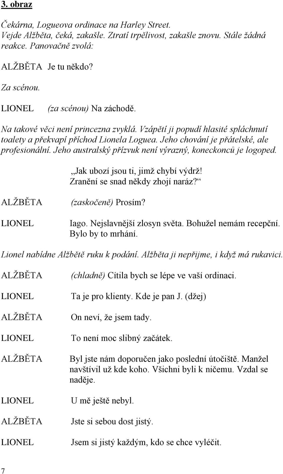 Jeho australský přízvuk není výrazný, koneckonců je logoped. Jak ubozí jsou ti, jimž chybí výdrž! Zranění se snad někdy zhojí naráz? (zaskočeně) Prosím? Iago. Nejslavnější zlosyn světa.