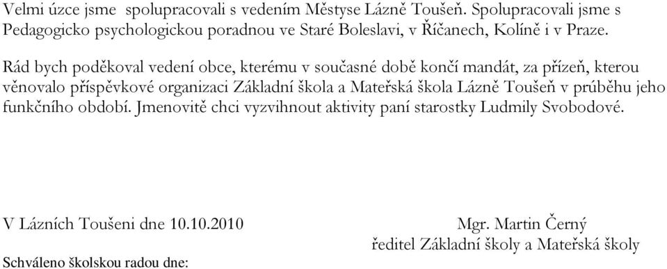 Rád bych poděkoval vedení obce, kterému v současné době končí mandát, za přízeň, kterou věnovalo příspěvkové organizaci Základní škola a