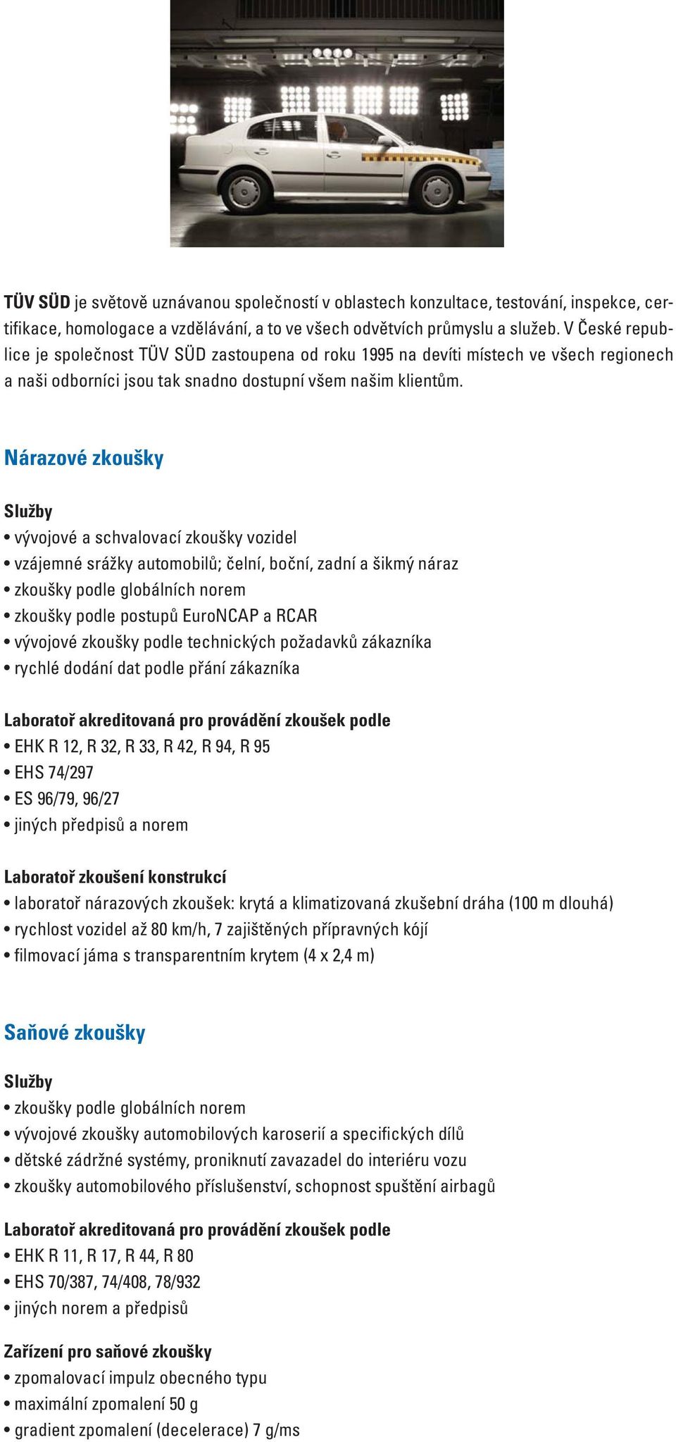 Nárazové zkoušky vývojové a schvalovací zkoušky vozidel vzájemné srážky automobilů; čelní, boční, zadní a šikmý náraz zkoušky podle globálních norem zkoušky podle postupů EuroNCAP a RCAR vývojové