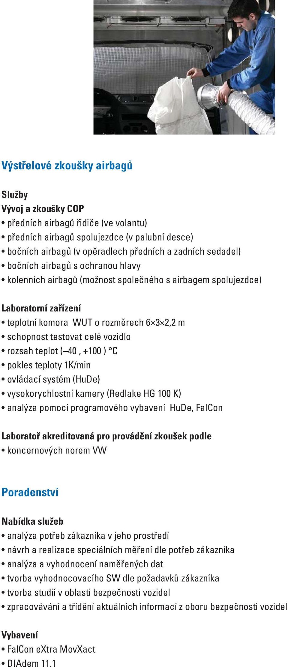 40, +100 ) C pokles teploty 1K/min ovládací systém (HuDe) vysokorychlostní kamery (Redlake HG 100 K) analýza pomocí programového vybavení HuDe, FalCon koncernových norem VW Poradenství Nabídka služeb