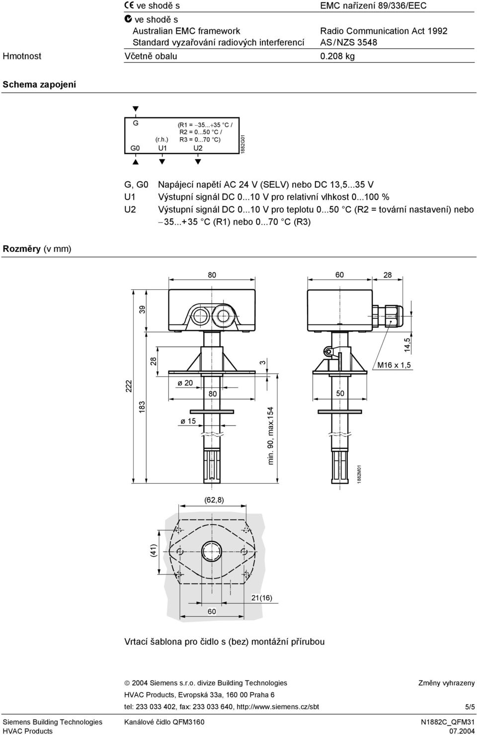 ..10 V pro relativní vlhkost 0...100 % U2 Výstupní signál DC 0...10 V pro teplotu 0...50 C (R2 = tovární nastavení) nebo 35...+35 C (R1) nebo 0.