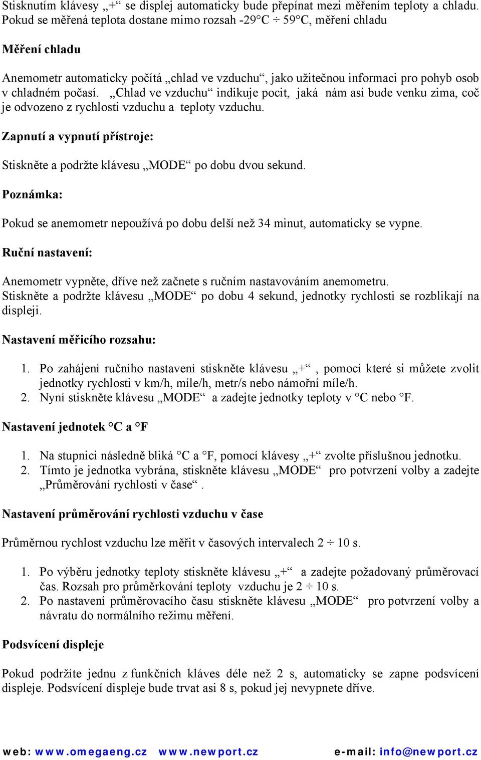 Chlad ve vzduchu indikuje pocit, jaká nám asi bude venku zima, coč je odvozeno z rychlosti vzduchu a teploty vzduchu. Zapnutí a vypnutí přístroje: Stiskněte a podržte klávesu MODE po dobu dvou sekund.