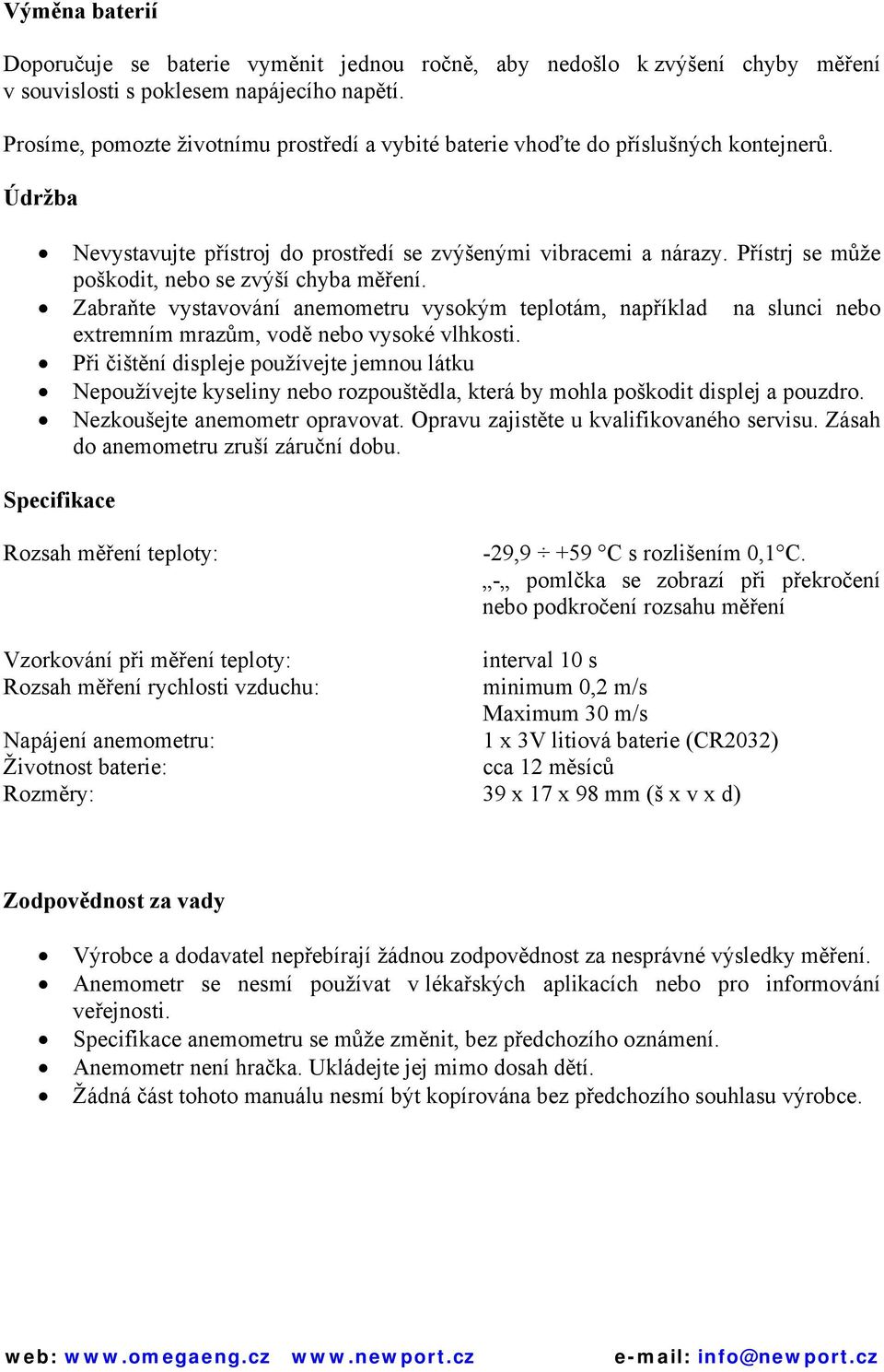 Přístrj se může poškodit, nebo se zvýší chyba měření. Zabraňte vystavování anemometru vysokým teplotám, například na slunci nebo extremním mrazům, vodě nebo vysoké vlhkosti.