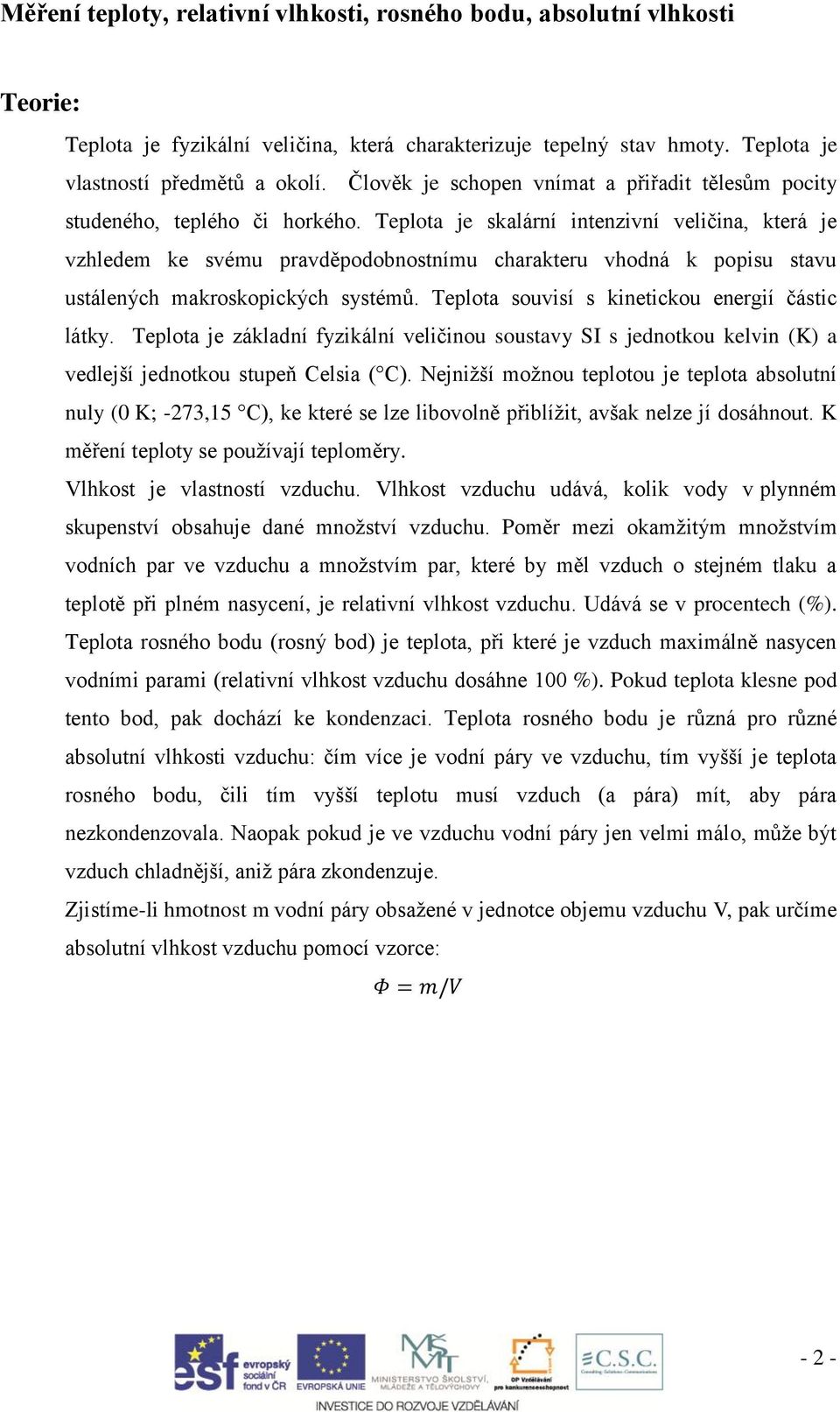 Teplota je skalární intenzivní veličina, která je vzhledem ke svému pravděpodobnostnímu charakteru vhodná k popisu stavu ustálených makroskopických systémů.