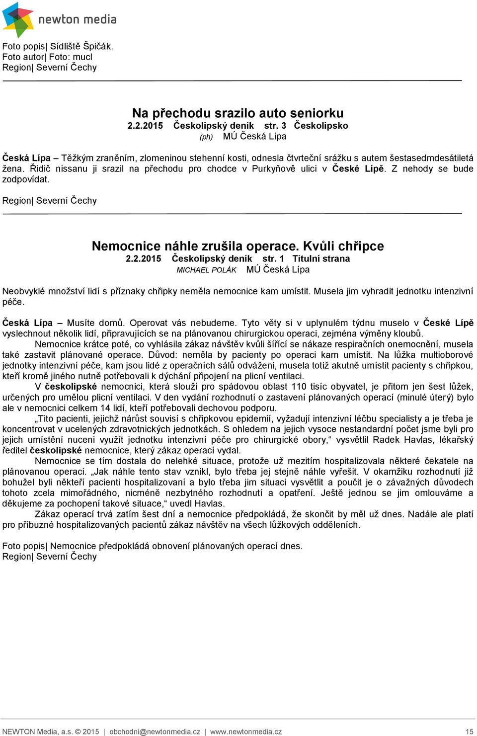 Řidič nissanu ji srazil na přechodu pro chodce v Purkyňově ulici v České Lípě. Z nehody se bude zodpovídat. Region Severní Čechy Nemocnice náhle zrušila operace. Kvůli chřipce 2.