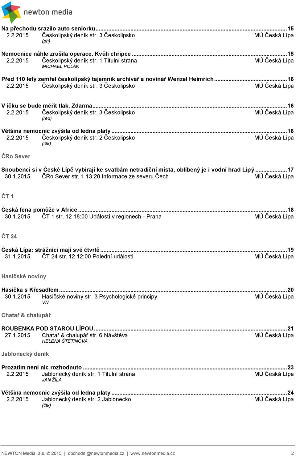 .. 16 2.2.2015 Českolipský deník str. 2 Českolipsko MÚ Česká Lípa (čtk) ČRo Sever Snoubenci si v České Lípě vybírají ke svatbám netradiční místa, oblíbený je i vodní hrad Lipý... 17 30.1.2015 ČRo Sever str.