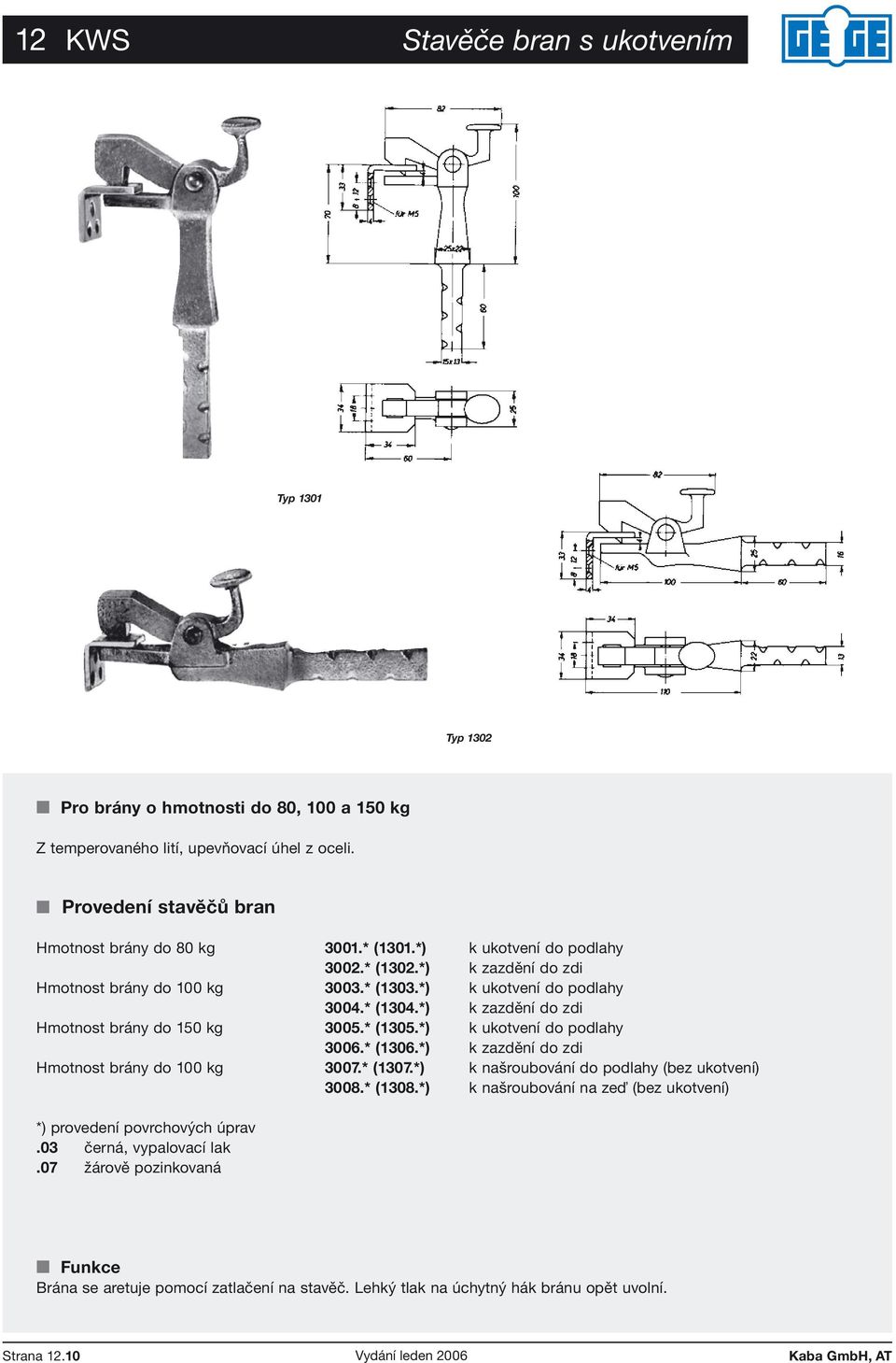 *) k zazdění do zdi Hmotnost brány do 150 kg 3005.* (1305.*) k ukotvení do podlahy 3006.* (1306.*) k zazdění do zdi Hmotnost brány do 100 kg 3007.* (1307.