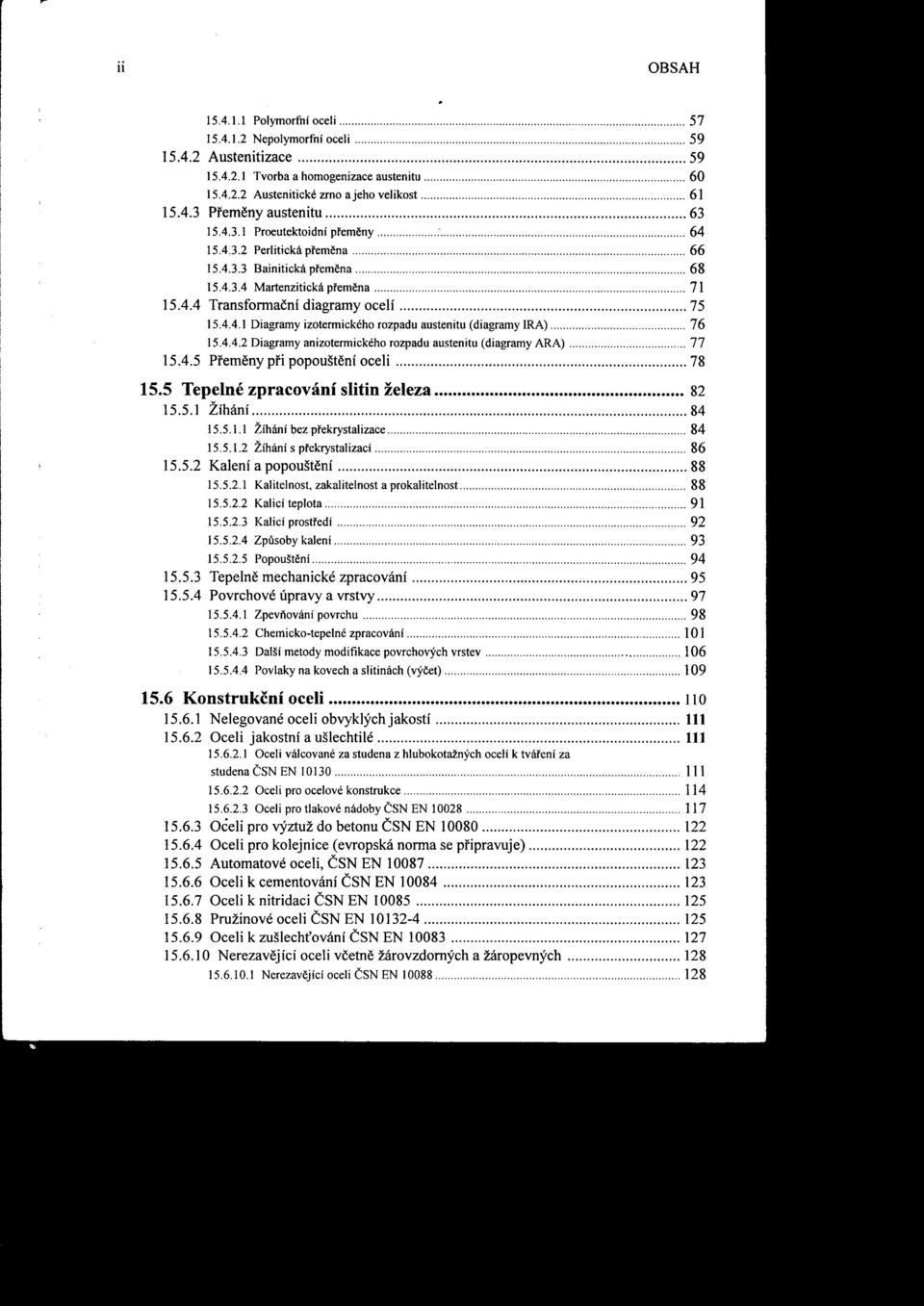 4.4.2 Diagramy anizotermickéhorozpadu austenitu (diagramy ARA) 77 15.4.5 Premeny pri popouštení oceli, 78 15.5 Tepelné zpracování slitin železa 82 15.5.1 Žíhání 84 15.5.1.1 Žíhání bez pfekrystalizace 84 15.