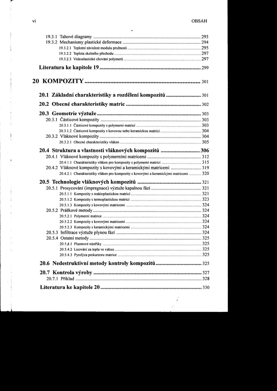 3.1.1 Částicové kompozity s polymemí matricí 303 20.3.1.2 Částicové kompozity s kovovou nebo keramickou matricí 304 20.3.2 Vláknové kompozity 304 20.3.2.1 Obecné charakteristiky vláken 305 20.