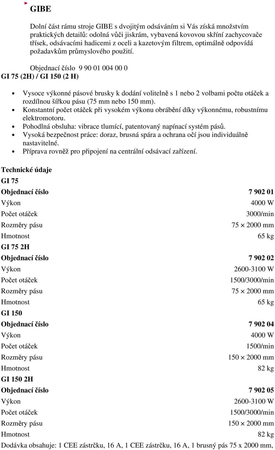 Objednací číslo 9 90 01 004 00 0 GI 75 (2H) / GI 150 (2 H) Vysoce výkonné pásové brusky k dodání volitelně s 1 nebo 2 volbami počtu otáček a rozdílnou šířkou pásu (75 mm nebo 150 mm).