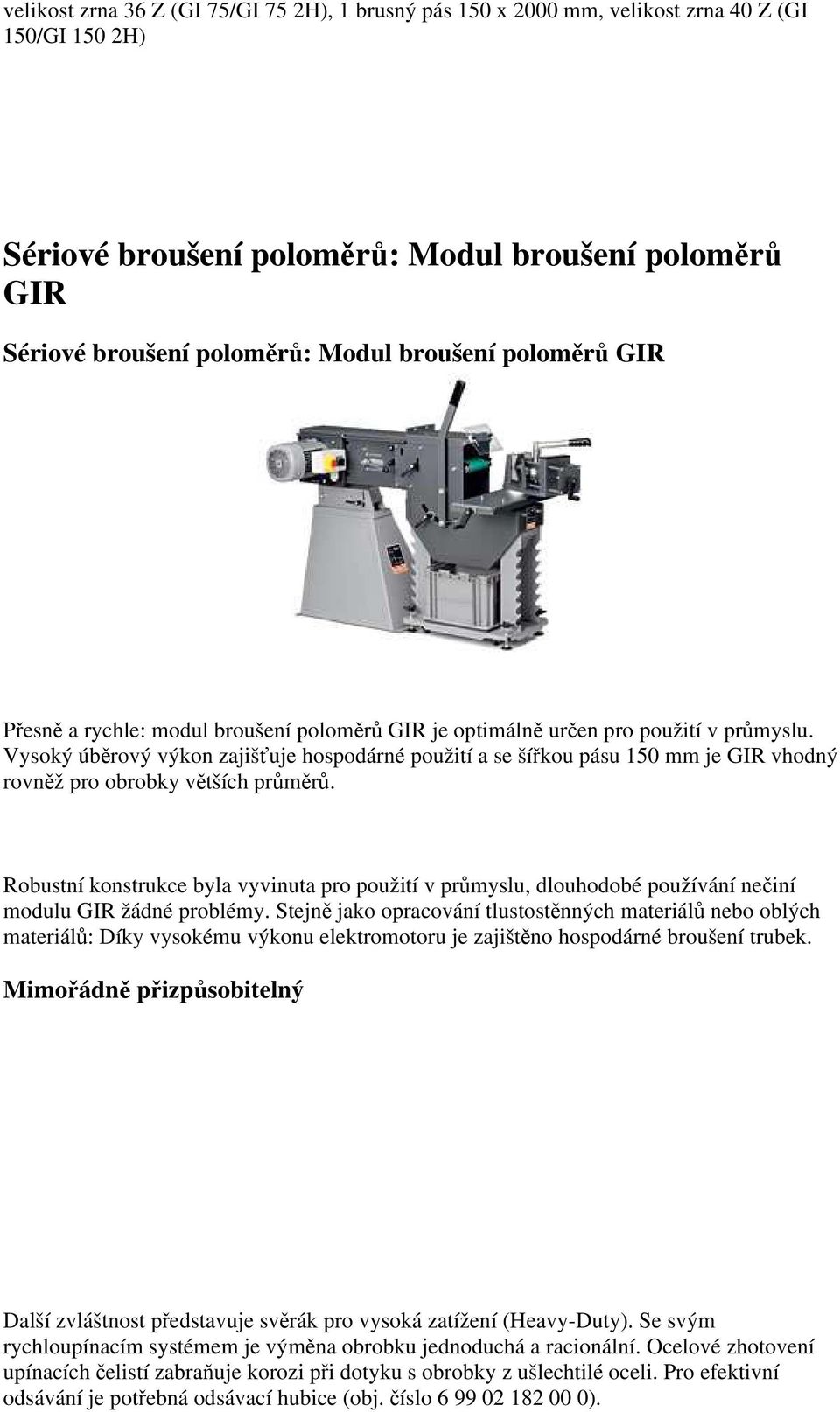 Vysoký úběrový výkon zajišťuje hospodárné použití a se šířkou pásu 150 mm je GIR vhodný rovněž pro obrobky větších průměrů.