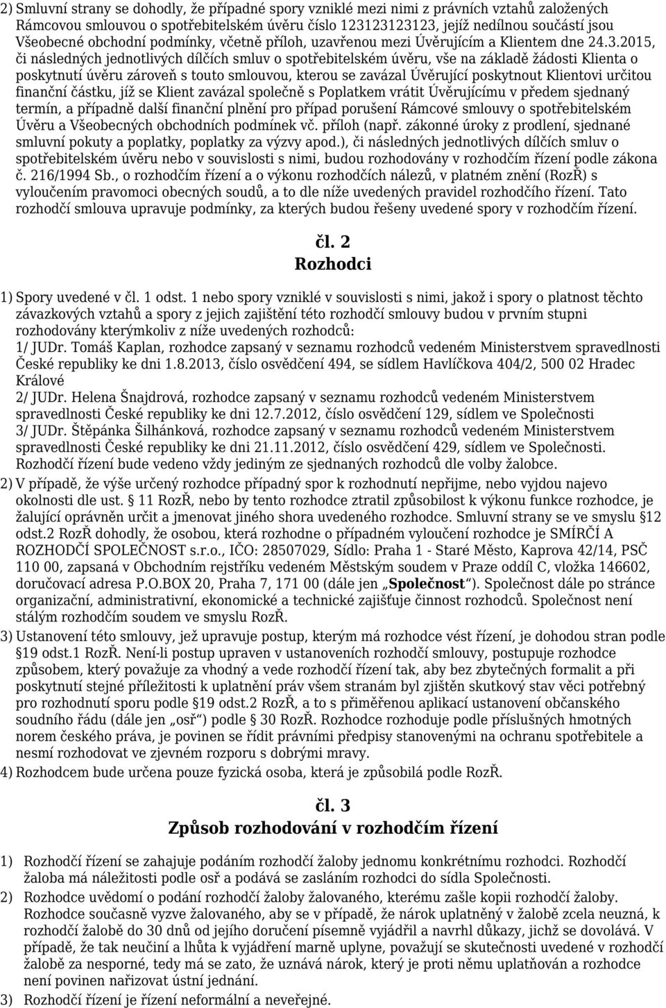 2015, či následných jednotlivých dílčích smluv o spotřebitelském úvěru, vše na základě žádosti Klienta o poskytnutí úvěru zároveň s touto smlouvou, kterou se zavázal Úvěrující poskytnout Klientovi