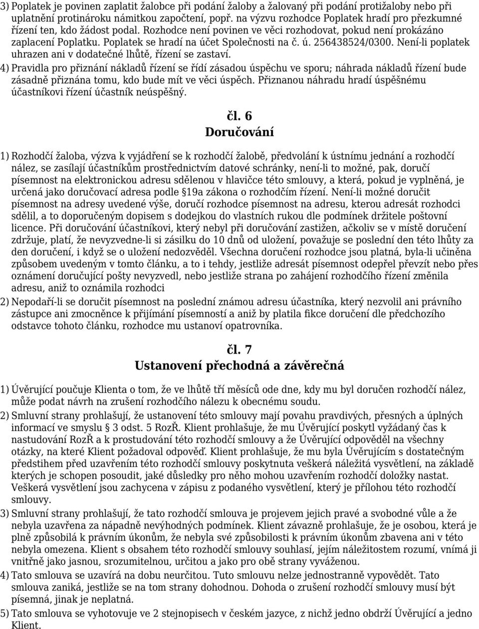 Poplatek se hradí na účet Společnosti na č. ú. 256438524/0300. Není-li poplatek uhrazen ani v dodatečné lhůtě, řízení se zastaví.