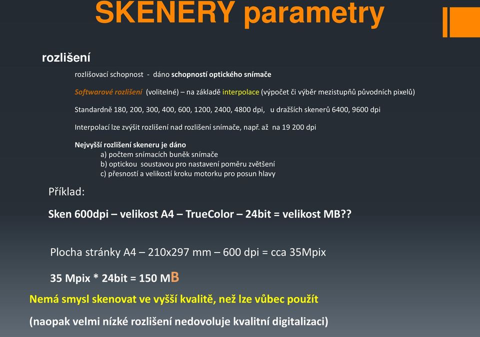 až na 19 200 dpi Nejvyšší rozlišení skeneru je dáno a) počtem snímacích buněk snímače b) optickou soustavou pro nastavení poměru zvětšení c) přesností a velikostí kroku motorku pro posun hlavy Sken