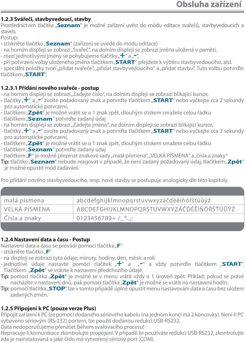 pohybujeme tlačítky + a -, - při potvrzení volby uloženého jména tlačítkem START přejdete k výběru stavbyvedoucího, atd.