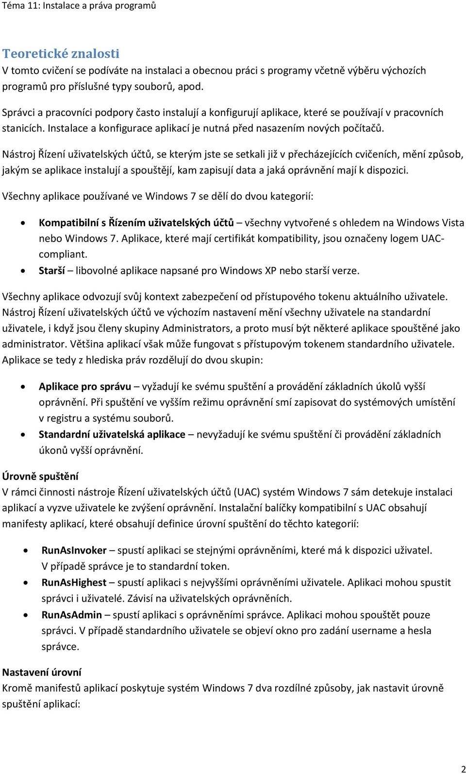Nástroj Řízení uživatelských účtů, se kterým jste se setkali již v přecházejících cvičeních, mění způsob, jakým se aplikace instalují a spouštějí, kam zapisují data a jaká oprávnění mají k dispozici.