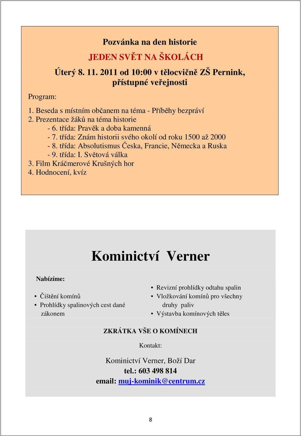 třída: Absolutismus Česka, Francie, Německa a Ruska - 9. třída: I. Světová válka 3. Film Kráčmerové Krušných hor 4.